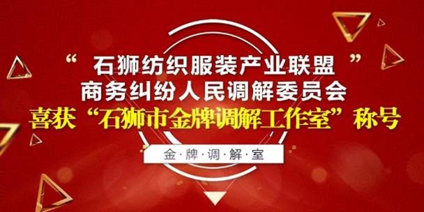 石狮纺织服装产业联盟商务纠纷人民调解委员会喜获“石狮市金牌调解工作室”称号